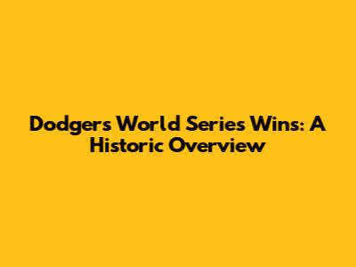 Dodgers' World Series Wins: A Historic Overview