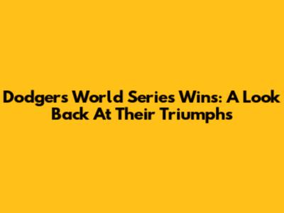 Dodgers' World Series Wins: A Look Back At Their Triumphs