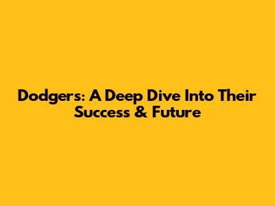 Dodgers: A Deep Dive Into Their Success & Future
