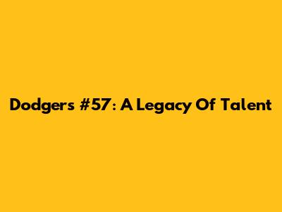 Dodgers #57: A Legacy Of Talent
