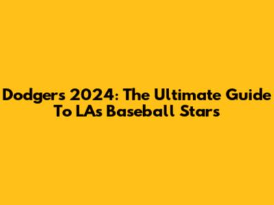 Dodgers 2024: The Ultimate Guide To LA's Baseball Stars