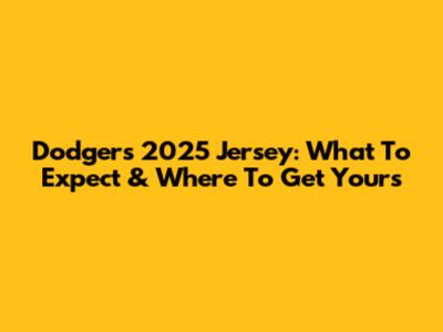 Dodgers 2025 Jersey: What To Expect & Where To Get Yours