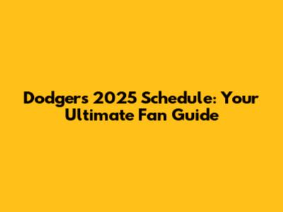 Dodgers 2025 Schedule: Your Ultimate Fan Guide