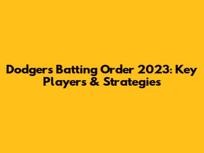 Dodgers Batting Order 2023: Key Players & Strategies