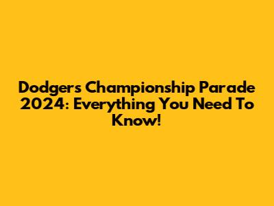 Dodgers Championship Parade 2024: Everything You Need To Know!