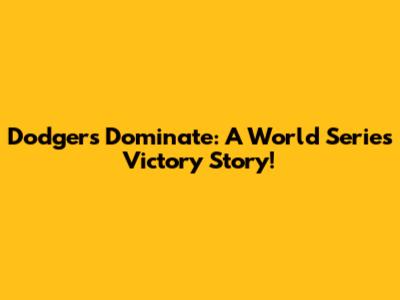 Dodgers Dominate: A World Series Victory Story!