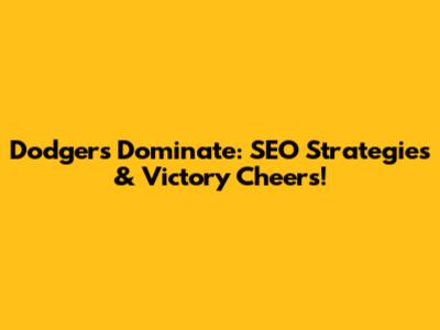 Dodgers Dominate: SEO Strategies & Victory Cheers!