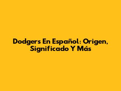 Dodgers En Español: Origen, Significado Y Más