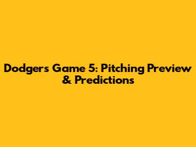 Dodgers Game 5: Pitching Preview & Predictions