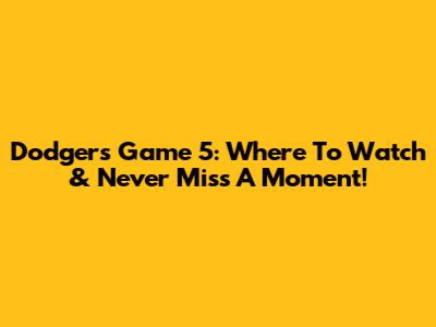Dodgers Game 5: Where To Watch & Never Miss A Moment!
