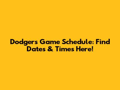 Dodgers Game Schedule: Find Dates & Times Here!