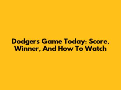 Dodgers Game Today: Score, Winner, And How To Watch