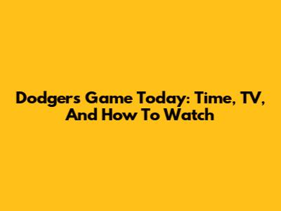 Dodgers Game Today: Time, TV, And How To Watch