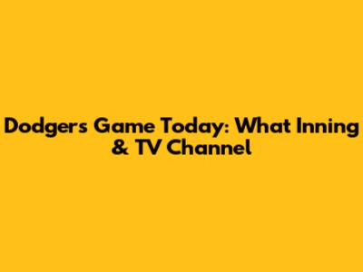 Dodgers Game Today: What Inning & TV Channel