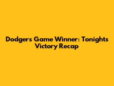 Dodgers Game Winner: Tonight's Victory Recap