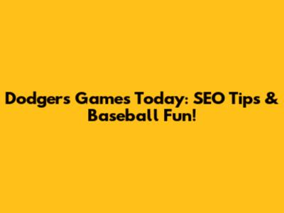 Dodgers Games Today: SEO Tips & Baseball Fun!