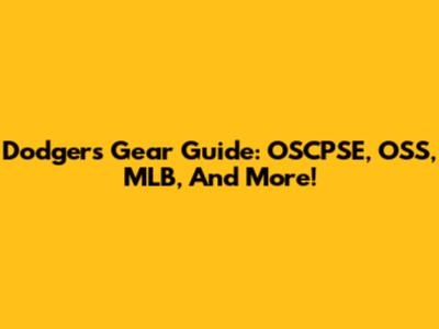 Dodgers Gear Guide: OSCPSE, OSS, MLB, And More!