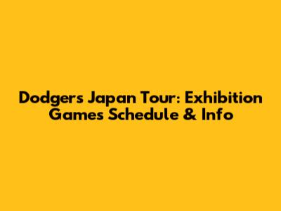 Dodgers Japan Tour: Exhibition Games Schedule & Info