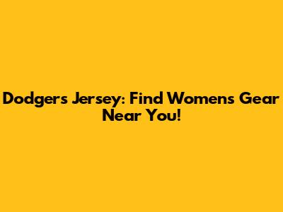 Dodgers Jersey: Find Women's Gear Near You!