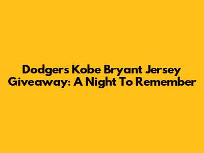 Dodgers Kobe Bryant Jersey Giveaway: A Night To Remember