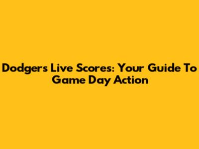 Dodgers Live Scores: Your Guide To Game Day Action