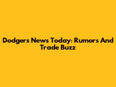 Dodgers News Today: Rumors And Trade Buzz
