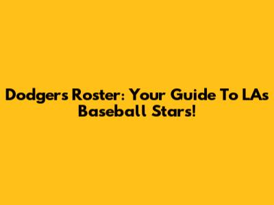 Dodgers Roster: Your Guide To LA's Baseball Stars!