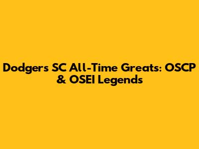Dodgers SC All-Time Greats: OSCP & OSEI Legends