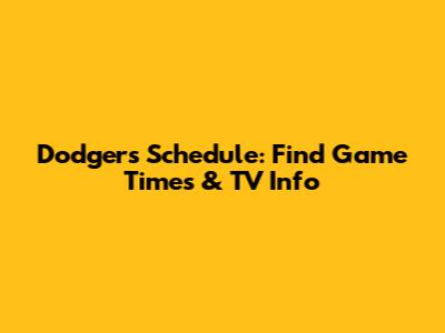 Dodgers Schedule: Find Game Times & TV Info