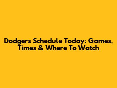 Dodgers Schedule Today: Games, Times & Where To Watch