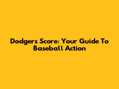 Dodgers Score: Your Guide To Baseball Action