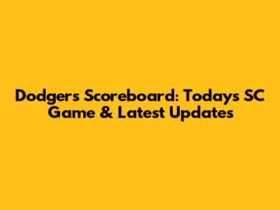 Dodgers Scoreboard: Today's SC Game & Latest Updates