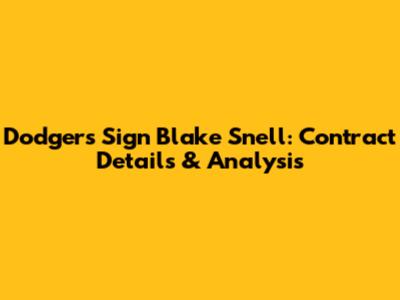 Dodgers Sign Blake Snell: Contract Details & Analysis