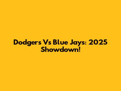 Dodgers Vs Blue Jays: 2025 Showdown!