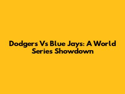 Dodgers Vs Blue Jays: A World Series Showdown