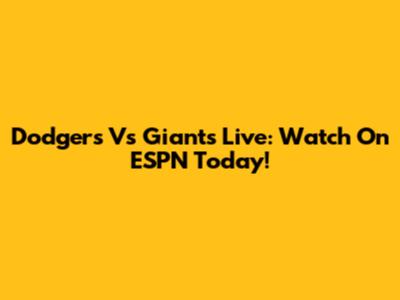 Dodgers Vs Giants Live: Watch On ESPN Today!