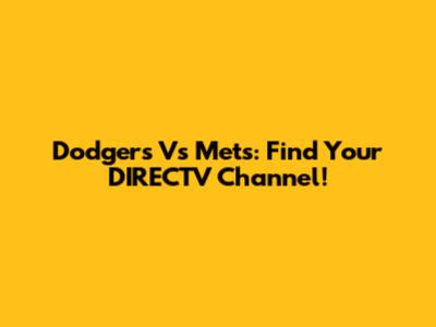 Dodgers Vs Mets: Find Your DIRECTV Channel!