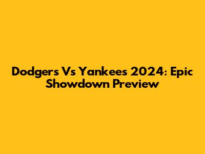 Dodgers Vs Yankees 2024: Epic Showdown Preview