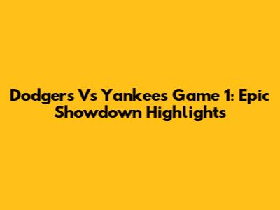 Dodgers Vs Yankees Game 1: Epic Showdown Highlights