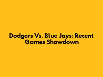 Dodgers Vs. Blue Jays: Recent Games Showdown
