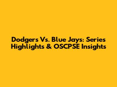 Dodgers Vs. Blue Jays: Series Highlights & OSCPSE Insights
