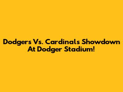 Dodgers Vs. Cardinals Showdown At Dodger Stadium!