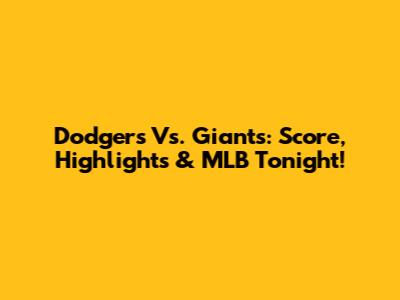 Dodgers Vs. Giants: Score, Highlights & MLB Tonight!