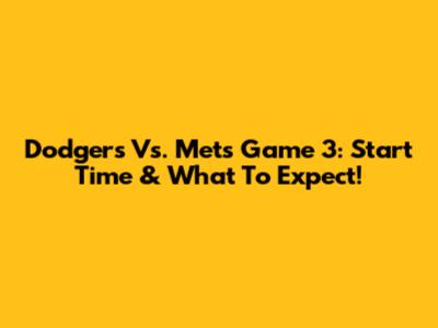 Dodgers Vs. Mets Game 3: Start Time & What To Expect!