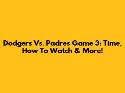 Dodgers Vs. Padres Game 3: Time, How To Watch & More!