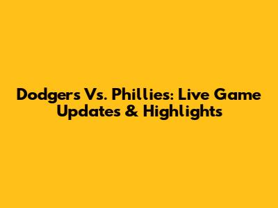 Dodgers Vs. Phillies: Live Game Updates & Highlights
