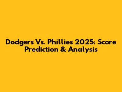 Dodgers Vs. Phillies 2025: Score Prediction & Analysis