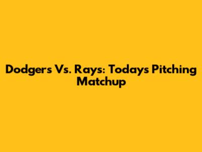 Dodgers Vs. Rays: Today's Pitching Matchup