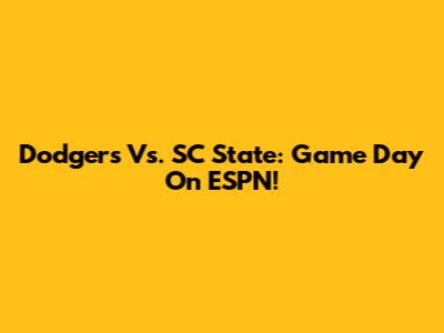 Dodgers Vs. SC State: Game Day On ESPN!