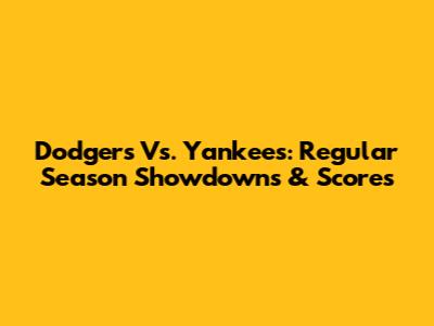 Dodgers Vs. Yankees: Regular Season Showdowns & Scores